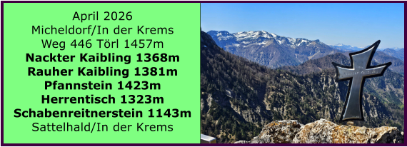 BERICHT  FOLGT April 2026 Micheldorf/In der Krems Weg 446 T�rl 1457m Nackter Kaibling 1368m Rauher Kaibling 1381m Pfannstein 1423m Herrentisch 1323m Schabenreitnerstein 1143m Sattelhald/In der Krems