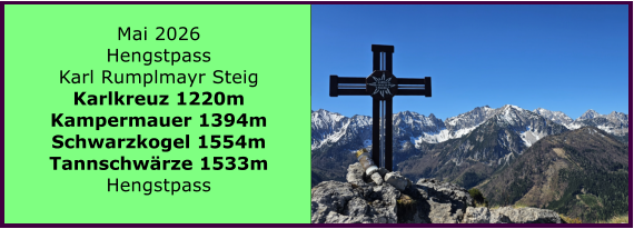 BERICHT  FOLGT Mai 2026 Hengstpass Karl Rumplmayr Steig Karlkreuz 1220m Kampermauer 1394m Schwarzkogel 1554m Tannschw�rze 1533m Hengstpass