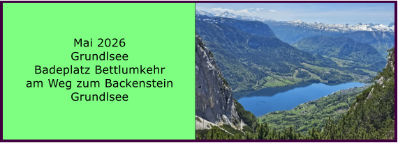 BERICHT  FOLGT Mai 2026 Grundlsee Badeplatz Bettlumkehr am Weg zum Backenstein Grundlsee
