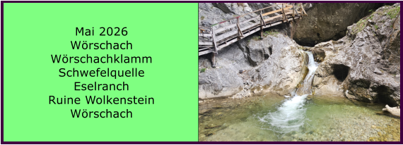 BERICHT  FOLGT Mai 2026 W�rschach W�rschachklamm Schwefelquelle Eselranch Ruine Wolkenstein W�rschach