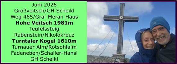 BERICHT  FOLGT Juni 2026 Gro�veitsch/GH Scheikl Weg 465/Graf Meran Haus Hohe Veitsch 1981m Teufelssteig Rabenstein/Nikolokreuz Turntaler Kogel 1610m Turnauer Alm/Rotsohlalm Fadeneben/Schaller-Hansl GH Scheikl