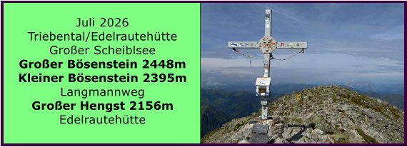 BERICHT  FOLGT Juli 2026 Triebental/Edelrauteh�tte Gro�er Scheiblsee Gro�er B�senstein 2448m Kleiner B�senstein 2395m Langmannweg Gro�er Hengst 2156m  Edelrauteh�tte