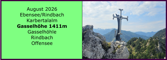 BERICHT  FOLGT August 2026 Ebensee/Rindbach Karbertalalm Gasselh�he 1411m Gasselh�hle Rindbach Offensee