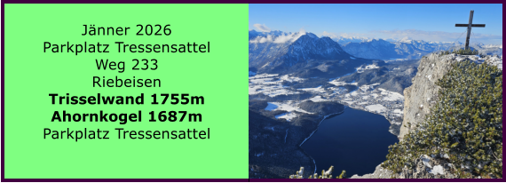BERICHT  FOLGT BERICHT  FOLGT Ranach 80   Ranach 80   J�nner 2026 Parkplatz Tressensattel Weg 233 Riebeisen Trisselwand 1755m Ahornkogel 1687m Parkplatz Tressensattel