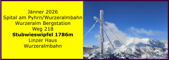 BERICHT  FOLGT BERICHT  FOLGT Ranach 80   Ranach 80   J�nner 2026 Spital am Pyhrn/Wurzeralmbahn Wurzeralm Bergstation Weg 218 Stubwieswipfel 1786m Linzer Haus Wurzeralmbahn
