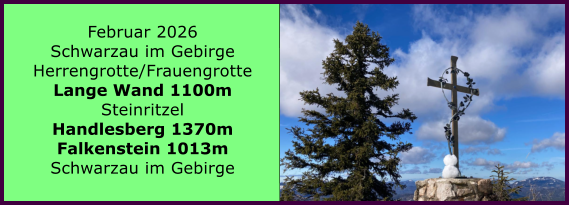 BERICHT  FOLGT BERICHT  FOLGT Ranach 80   Ranach 80   Februar 2026 Schwarzau im Gebirge Herrengrotte/Frauengrotte Lange Wand 1100m Steinritzel Handlesberg 1370m Falkenstein 1013m Schwarzau im Gebirge