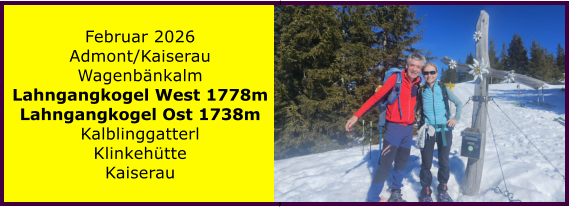 BERICHT  FOLGT Februar 2026 Admont/Kaiserau Wagenb�nkalm Lahngangkogel West 1778m Lahngangkogel Ost 1738m Kalblinggatterl Klinkeh�tte Kaiserau