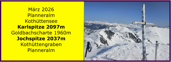BERICHT  FOLGT M�rz 2026 Planneralm Koth�ttensee Karlspitze 2097m Goldbachscharte 1960m Jochspitze 2037m Koth�ttengraben Planneralm