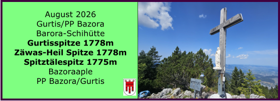 BERICHT  FOLGT August 2026 Gurtis/PP Bazora Barora-Schih�tte Gurtisspitze 1778m Z�was-Heil Spitze 1778m Spitzt�lespitz 1775m Bazoraaple PP Bazora/Gurtis