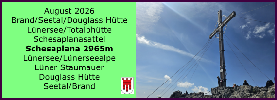 BERICHT  FOLGT August 2026 Brand/Seetal/Douglass H�tte L�nersee/Totalph�tte Schesaplanasattel Schesaplana 2965m L�nersee/L�nerseealpe L�ner Staumauer Douglass H�tte Seetal/Brand