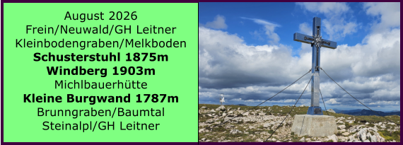 BERICHT  FOLGT BERICHT  FOLGT Ranach 80   Ranach 80   August 2026 Frein/Neuwald/GH Leitner Kleinbodengraben/Melkboden Schusterstuhl 1875m Windberg 1903m Michlbauerh�tte Kleine Burgwand 1787m Brunngraben/Baumtal Steinalpl/GH Leitner