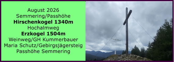 BERICHT  FOLGT BERICHT  FOLGT Ranach 80   Ranach 80   August 2026 Semmering/Passh�he Hirschenkogel 1340m Hochalmweg Erzkogel 1504m Weinweg/GH Kummerbauer Maria Schutz/Gebirgsj�gersteig Passh�he Semmering