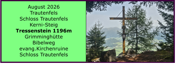 BERICHT  FOLGT BERICHT  FOLGT Ranach 80   Ranach 80   August 2026 Trautenfels Schloss Trautenfels Kerni-Steig Tressenstein 1196m Grimmingh�tte Bibelweg evang.Kirchenruine Schloss Trautenfels