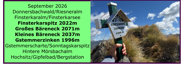 BERICHT  FOLGT BERICHT  FOLGT Ranach 80   Ranach 80   September 2026 Donnersbachwald/Riesneralm Finsterkaralm/Finsterkarsee Finsterkarspitz 2022m Gro�es B�reneck 2071m Kleines B�reneck 2037m Gstemmerzinken 1996m Gstemmerscharte/Sonntagskarspitz Hintere M�rsbachalm Hochsitz/Gipfelbad/Bergstation