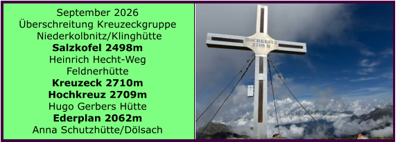 BERICHT  FOLGT BERICHT  FOLGT Ranach 80   Ranach 80   September 2026 �berschreitung Kreuzeckgruppe  Niederkolbnitz/Klingh�tte Salzkofel 2498m Heinrich Hecht-Weg Feldnerh�tte Kreuzeck 2710m Hochkreuz 2709m Hugo Gerbers H�tte Ederplan 2062m Anna Schutzh�tte/D�lsach