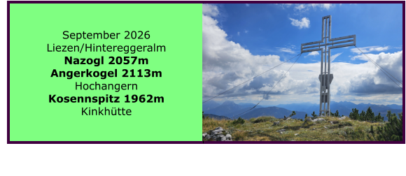 BERICHT  FOLGT BERICHT  FOLGT Ranach 80   Ranach 80   September 2026 Liezen/Hintereggeralm Nazogl 2057m Angerkogel 2113m Hochangern Kosennspitz 1962m Kinkh�tte